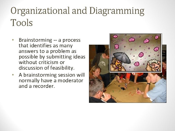 Organizational and Diagramming Tools • Brainstorming -- a process that identifies as many answers