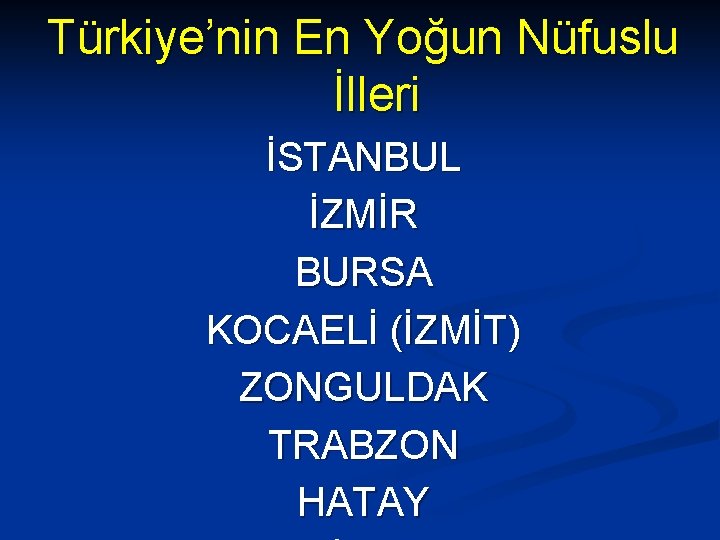 Türkiye’nin En Yoğun Nüfuslu İlleri İSTANBUL İZMİR BURSA KOCAELİ (İZMİT) ZONGULDAK TRABZON HATAY 