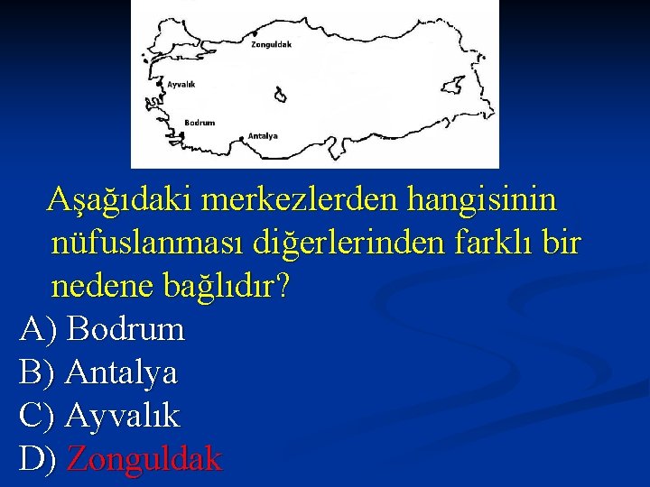 Aşağıdaki merkezlerden hangisinin nüfuslanması diğerlerinden farklı bir nedene bağlıdır? A) Bodrum B) Antalya C)