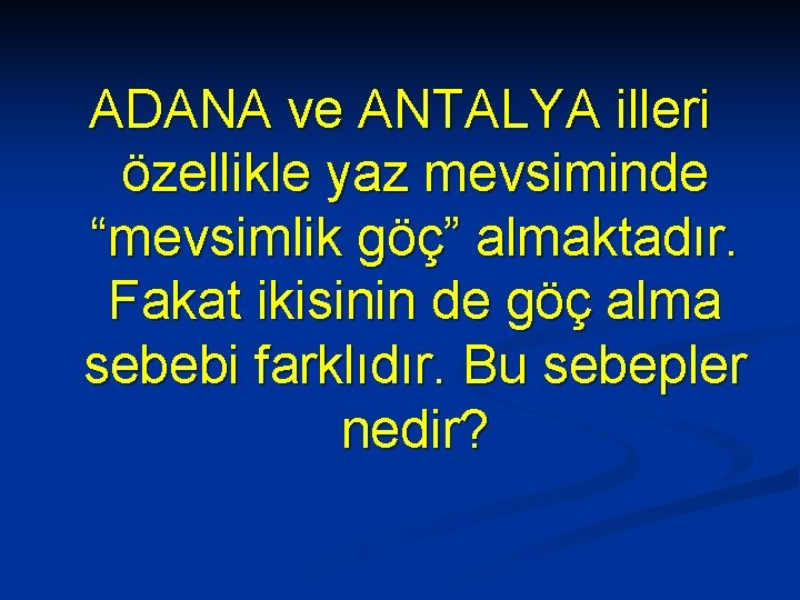 ADANA ve ANTALYA illeri özellikle yaz mevsiminde “mevsimlik göç” almaktadır. Fakat ikisinin de göç