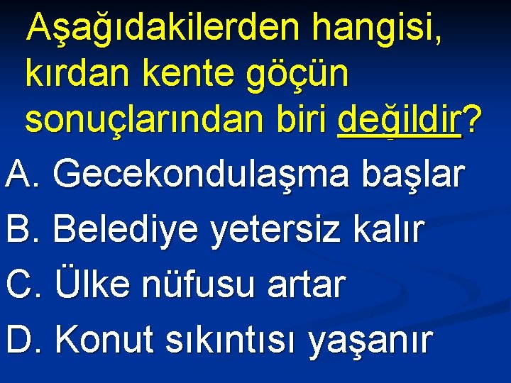 Aşağıdakilerden hangisi, kırdan kente göçün sonuçlarından biri değildir? A. Gecekondulaşma başlar B. Belediye yetersiz