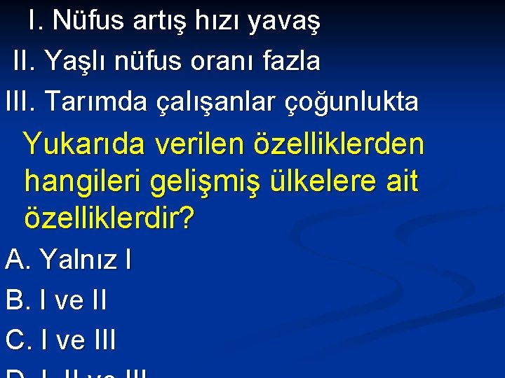 I. Nüfus artış hızı yavaş II. Yaşlı nüfus oranı fazla III. Tarımda çalışanlar çoğunlukta