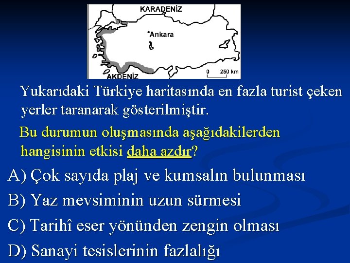 Yukarıdaki Türkiye haritasında en fazla turist çeken yerler taranarak gösterilmiştir. Bu durumun oluşmasında aşağıdakilerden