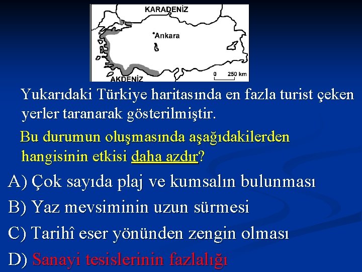 Yukarıdaki Türkiye haritasında en fazla turist çeken yerler taranarak gösterilmiştir. Bu durumun oluşmasında aşağıdakilerden