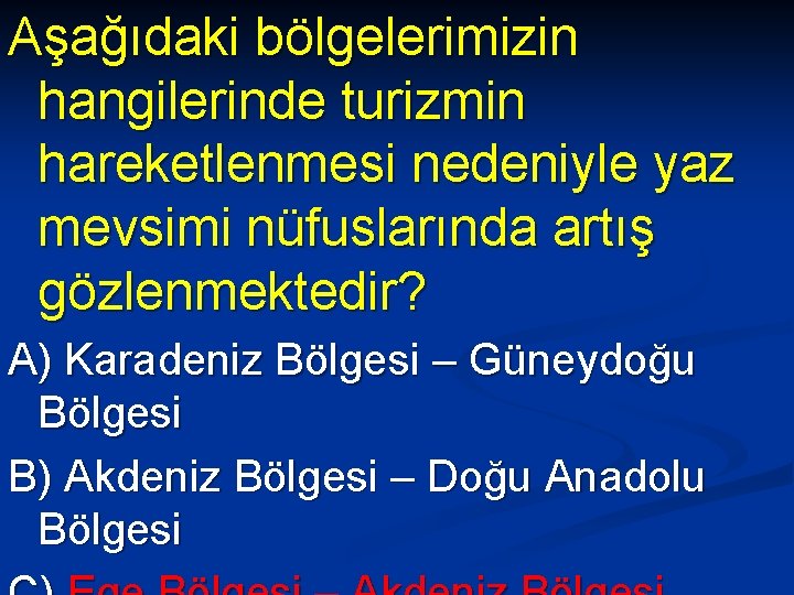 Aşağıdaki bölgelerimizin hangilerinde turizmin hareketlenmesi nedeniyle yaz mevsimi nüfuslarında artış gözlenmektedir? A) Karadeniz Bölgesi