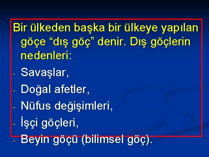 Bir ülkeden başka bir ülkeye yapılan göçe “dış göç” denir. Dış göçlerin nedenleri: -