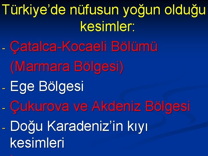 Türkiye’de nüfusun yoğun olduğu kesimler: - Çatalca-Kocaeli Bölümü (Marmara Bölgesi) - Ege Bölgesi -