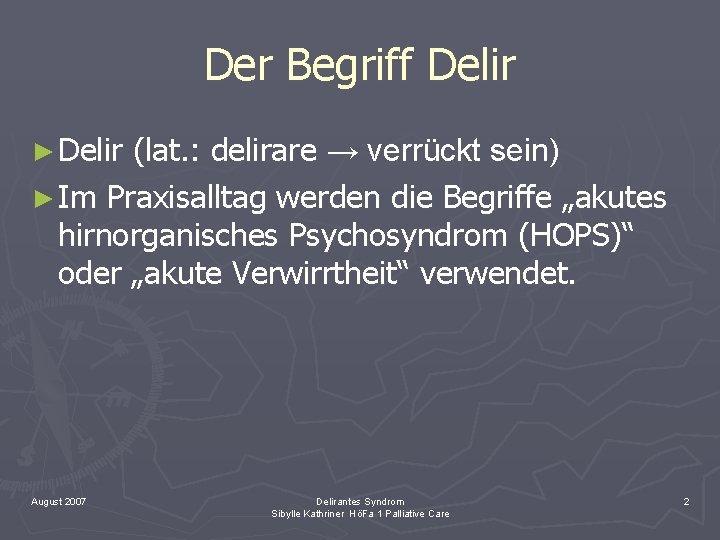 Der Begriff Delir ► Delir (lat. : delirare → verrückt sein) ► Im Praxisalltag