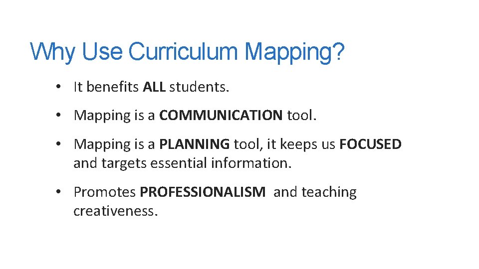 Why Use Curriculum Mapping? • It benefits ALL students. • Mapping is a COMMUNICATION