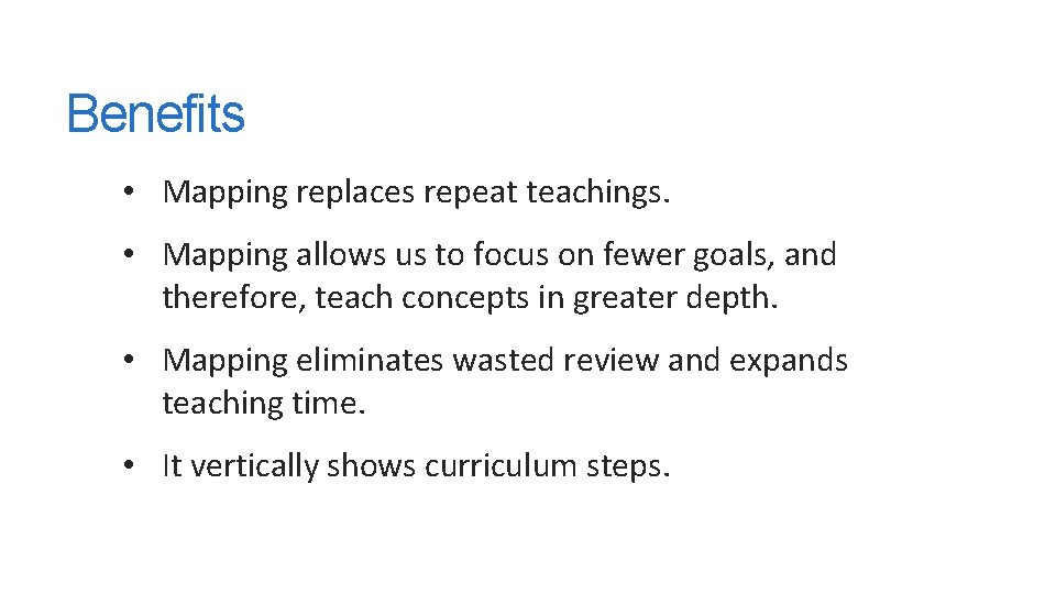 Benefits • Mapping replaces repeat teachings. • Mapping allows us to focus on fewer