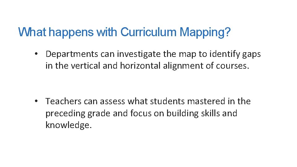 What happens with Curriculum Mapping? • Departments can investigate the map to identify gaps