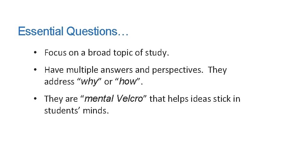 Essential Questions… • Focus on a broad topic of study. • Have multiple answers