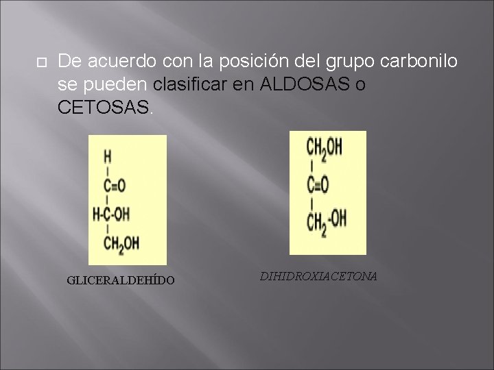  De acuerdo con la posición del grupo carbonilo se pueden clasificar en ALDOSAS