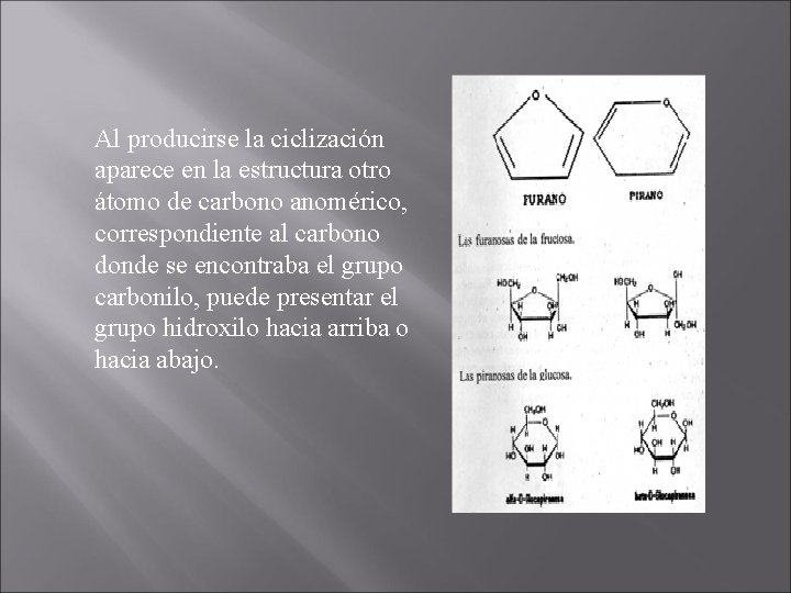 Al producirse la ciclización aparece en la estructura otro átomo de carbono anomérico, correspondiente