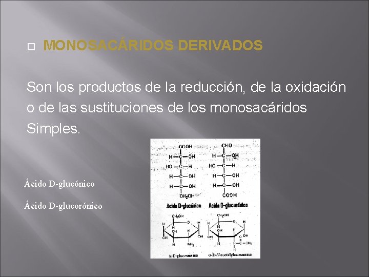  MONOSACÁRIDOS DERIVADOS Son los productos de la reducción, de la oxidación o de