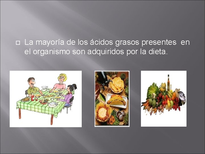  La mayoría de los ácidos grasos presentes en el organismo son adquiridos por