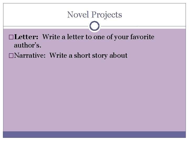 Novel Projects �Letter: Write a letter to one of your favorite author’s. �Narrative: Write