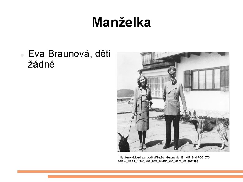 Manželka Eva Braunová, děti žádné http: //en. wikipedia. org/wiki/File: Bundesarchiv_B_145_Bild-F 0516730059, _Adolf_Hitler_und_Eva_Braun_auf_dem_Berghof. jpg 