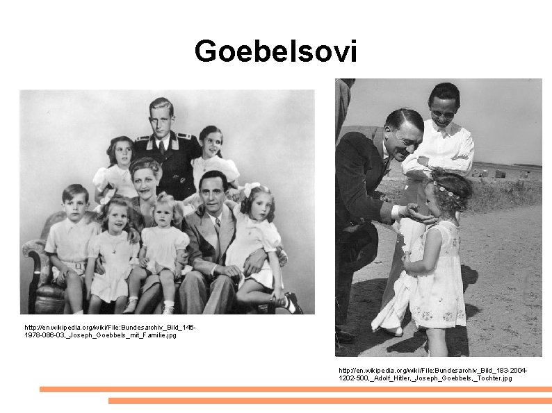 Goebelsovi http: //en. wikipedia. org/wiki/File: Bundesarchiv_Bild_1461978 -086 -03, _Joseph_Goebbels_mit_Familie. jpg http: //en. wikipedia. org/wiki/File: