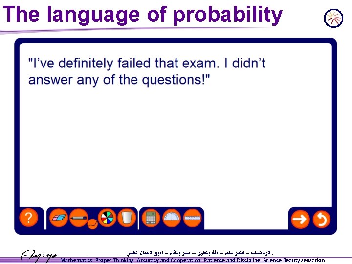 The language of probability ﺍﻟﺮﻳﺎﺿﻴﺎﺕ – ﺗﻔﻜﻴﺮ ﺳﻠﻴﻢ – ﺩﻗﺔ ﻭﺗﻌﺎﻭﻥ – ﺻﺒﺮ ﻭﻧﻈﺎﻡ