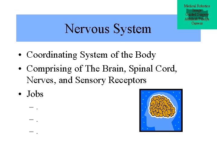 Nervous System • Coordinating System of the Body • Comprising of The Brain, Spinal