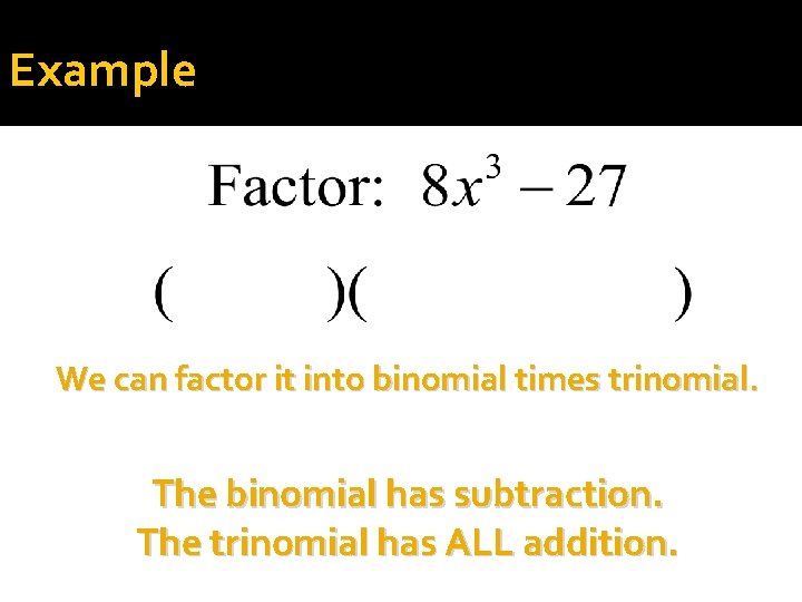 Example We can factor it into binomial times trinomial. The binomial has subtraction. The