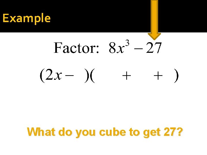 Example What do you cube to get 27? 