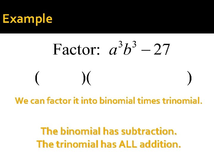 Example We can factor it into binomial times trinomial. The binomial has subtraction. The