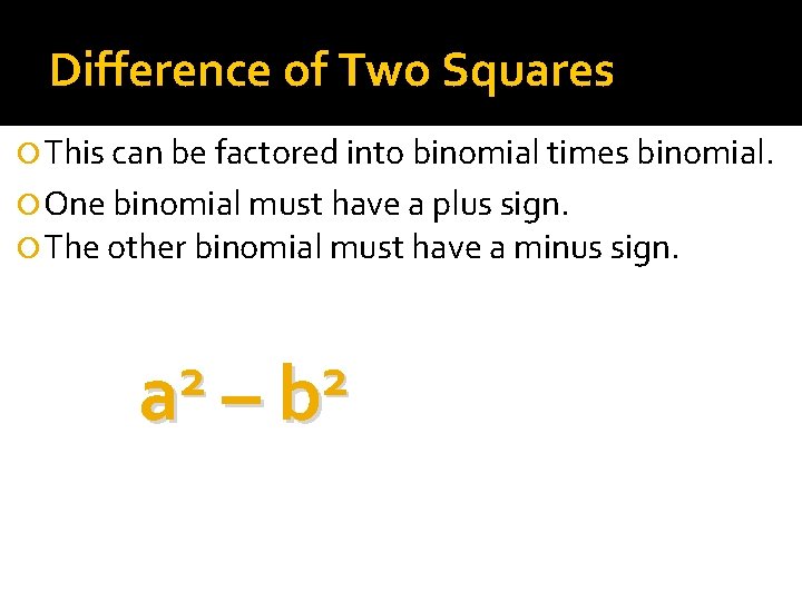 Difference of Two Squares This can be factored into binomial times binomial. One binomial