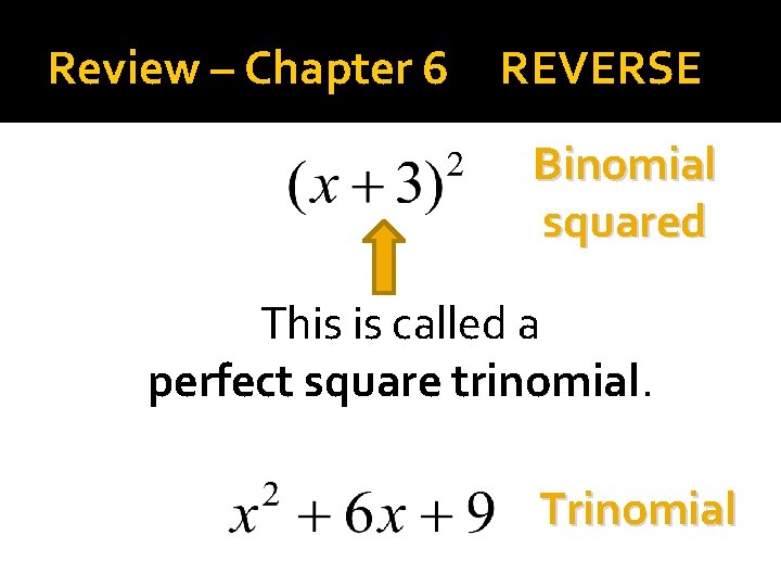 Review – Chapter 6 REVERSE Binomial squared This is called a perfect square trinomial.