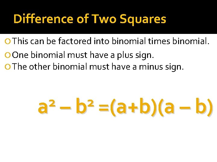 Difference of Two Squares This can be factored into binomial times binomial. One binomial