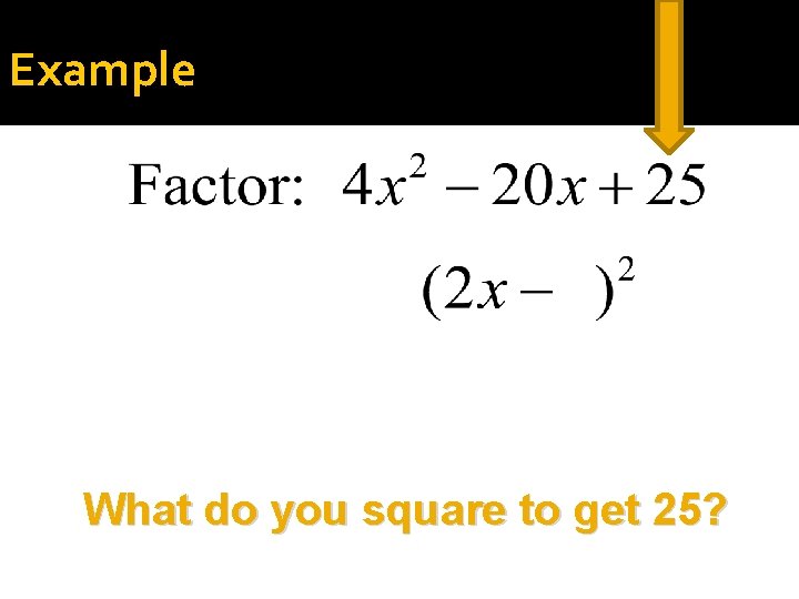 Example What do you square to get 25? 