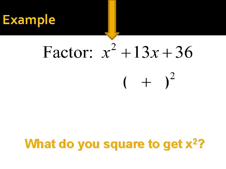 Example What do you square to get x 2? 
