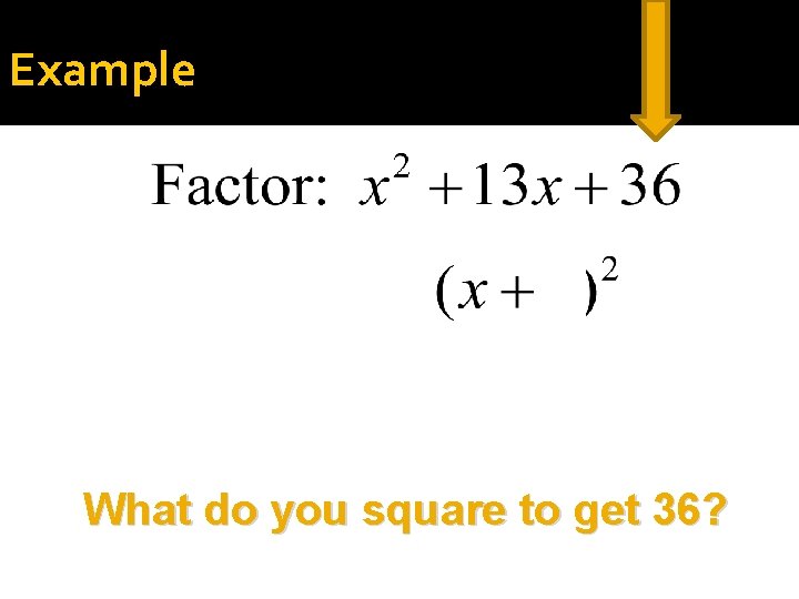 Example What do you square to get 36? 