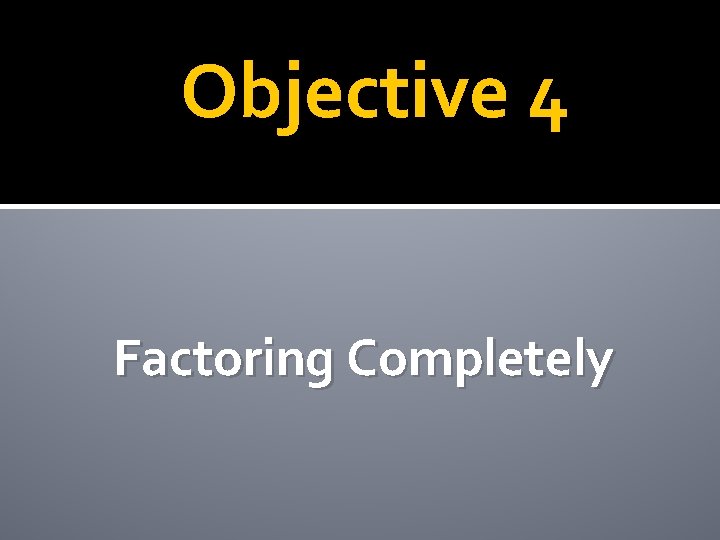 Objective 4 Factoring Completely 