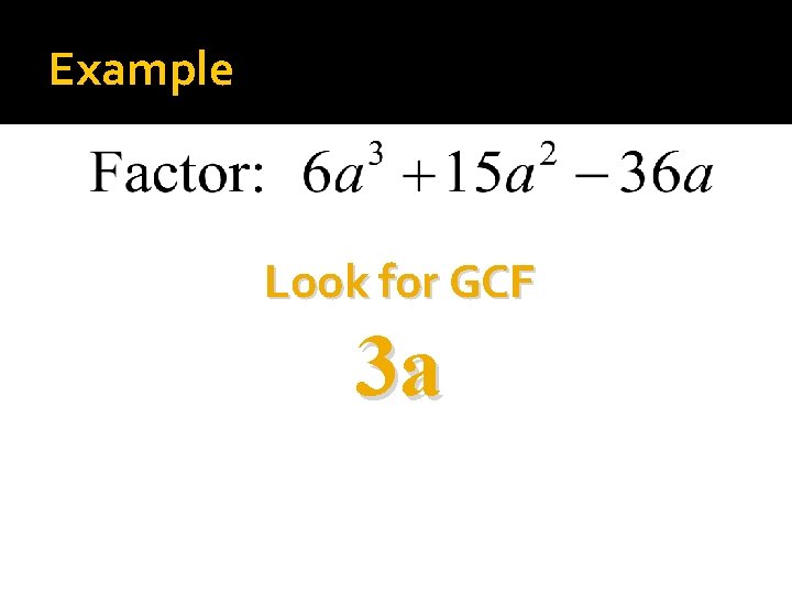Example Look for GCF 3 a 
