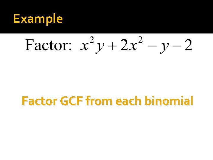 Example Factor GCF from each binomial 