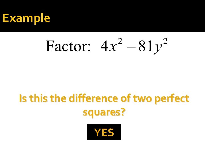 Example Is this the difference of two perfect squares? YES 