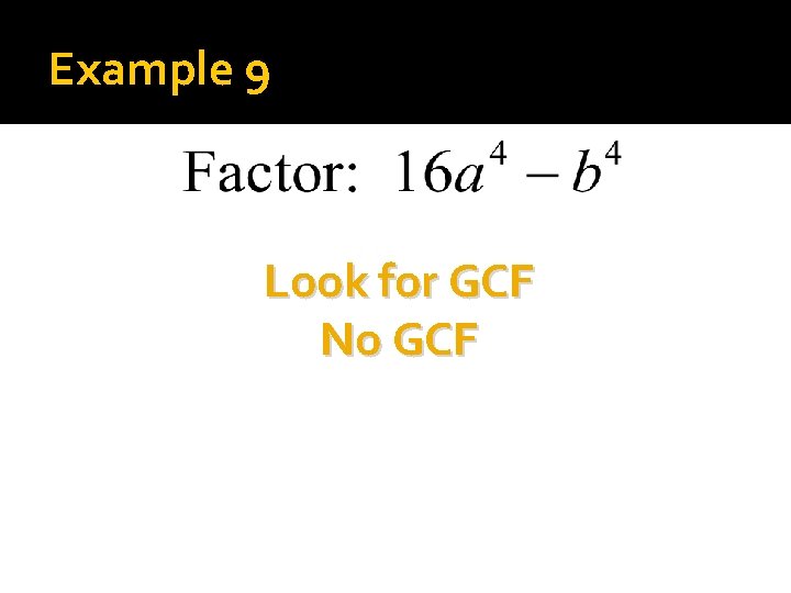 Example 9 Look for GCF No GCF 