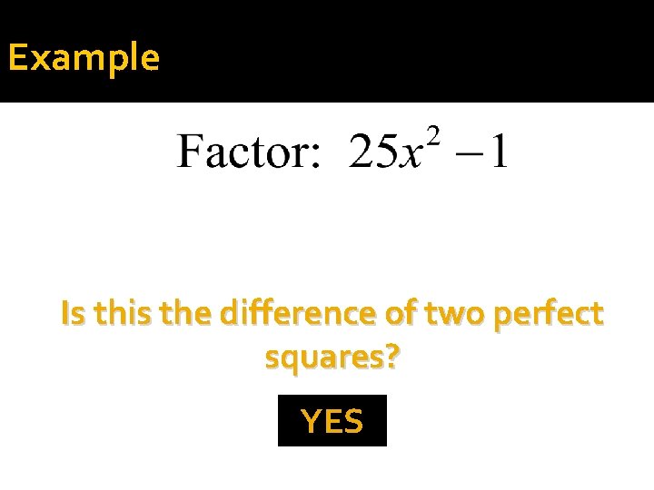 Example Is this the difference of two perfect squares? YES 