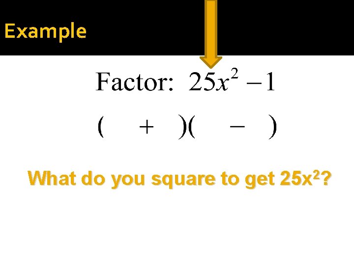 Example What do you square to get 25 x 2? 