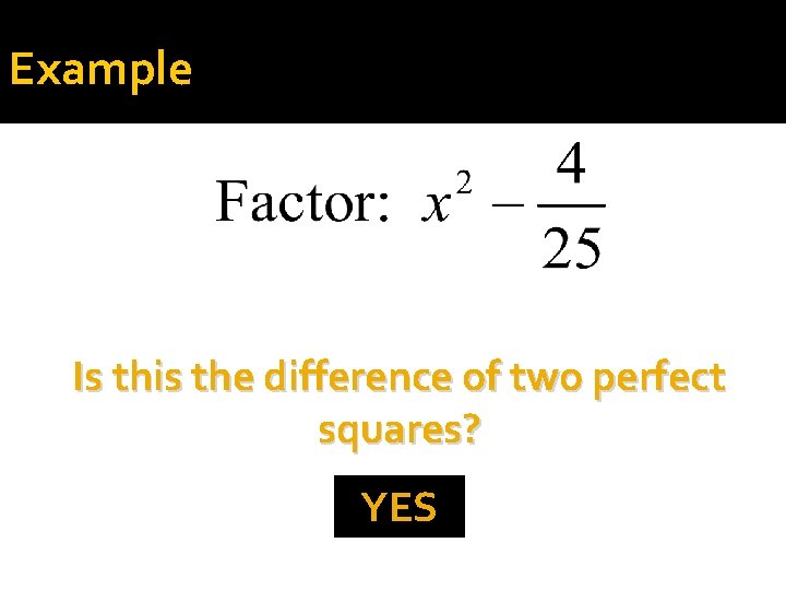 Example Is this the difference of two perfect squares? YES 