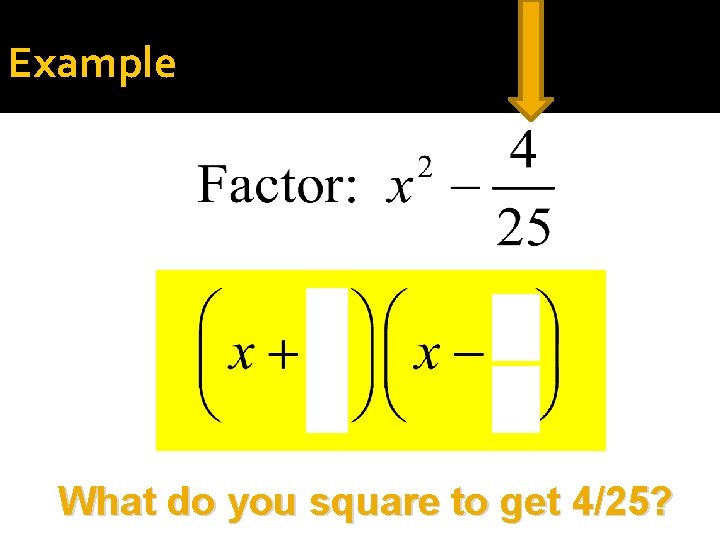 Example What do you square to get 4/25? 