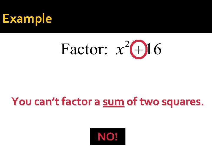 Example You can’t factor a sum of two squares. NO! 