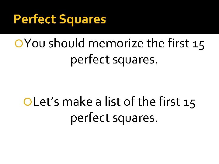 Perfect Squares You should memorize the first 15 perfect squares. Let’s make a list