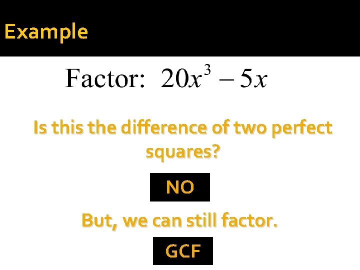 Example Is this the difference of two perfect squares? NO But, we can still