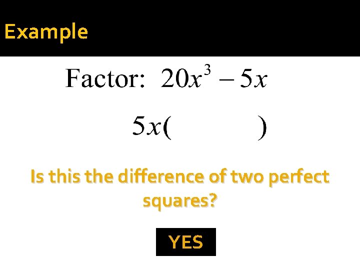 Example Is this the difference of two perfect squares? YES 