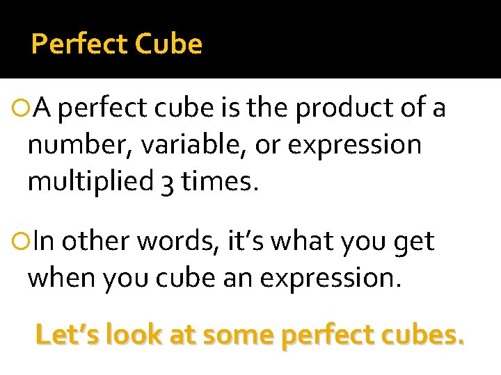 Perfect Cube A perfect cube is the product of a number, variable, or expression