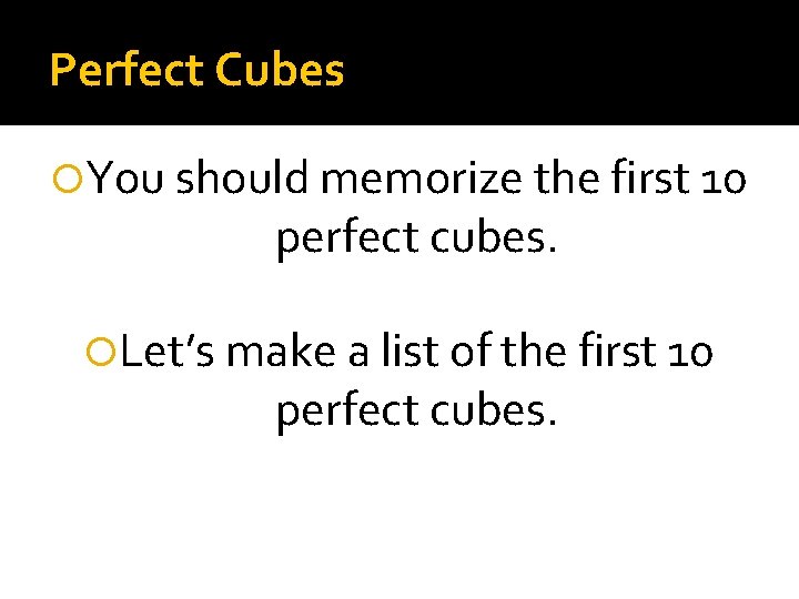 Perfect Cubes You should memorize the first 10 perfect cubes. Let’s make a list