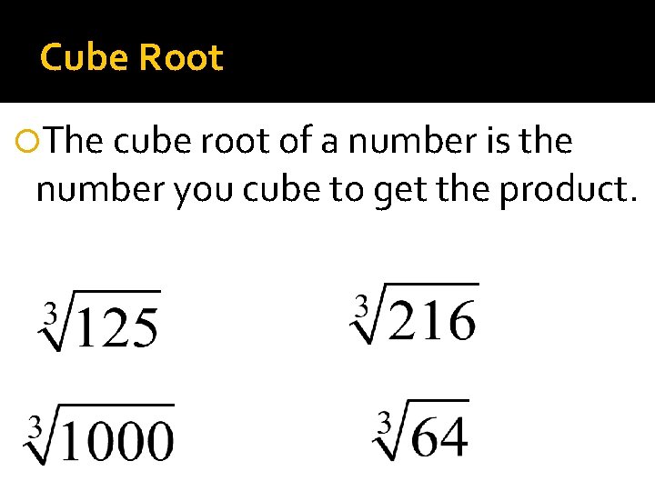 Cube Root The cube root of a number is the number you cube to